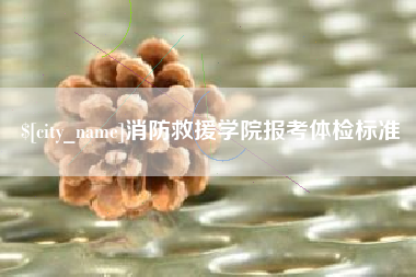 黔东消防救援学院报考体检标准