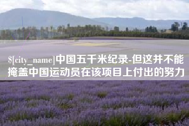 黔东中国五千米纪录-但这并不能掩盖中国运动员在该项目上付出的努力