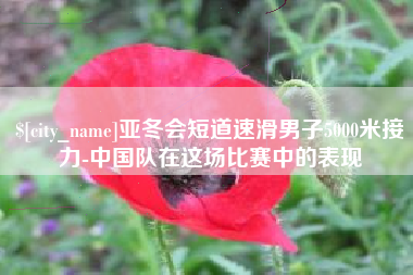 黔东亚冬会短道速滑男子5000米接力-中国队在这场比赛中的表现