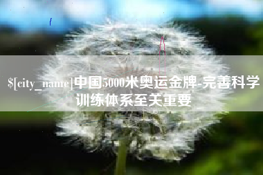 黔东中国5000米奥运金牌-完善科学训练体系至关重要