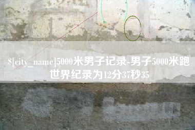 黔东5000米男子记录-男子5000米跑世界纪录为12分37秒35