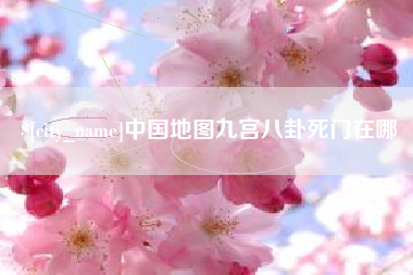 黔东中国地图九宫八卦死门在哪