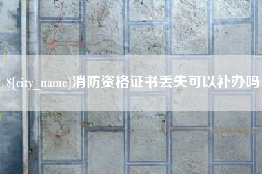 黔东消防资格证书丢失可以补办吗