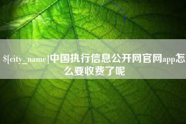 黔东中国执行信息公开网官网app怎么要收费了呢