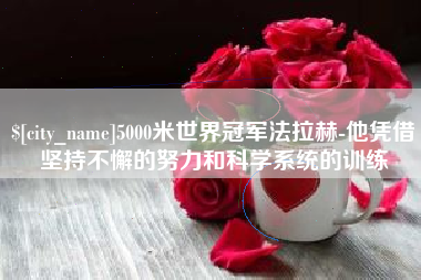 黔东5000米世界冠军法拉赫-他凭借坚持不懈的努力和科学系统的训练