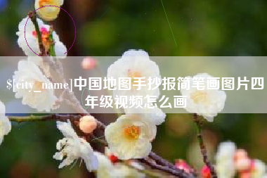 黔东中国地图手抄报简笔画图片四年级视频怎么画
