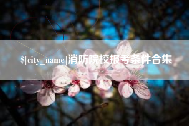 黔东消防院校报考条件合集