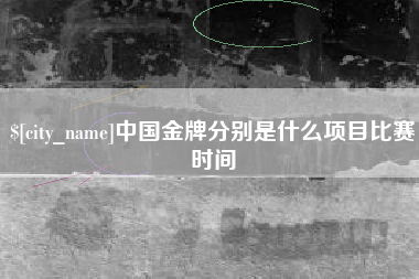黔东中国金牌分别是什么项目比赛时间